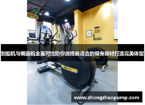 划船机与椭圆机全面对比助你选择最适合的健身器材打造完美体型