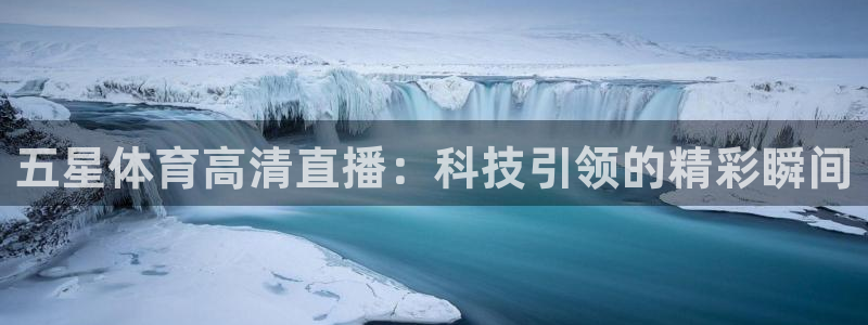五星体育高清直播：科技引领的精彩瞬间
